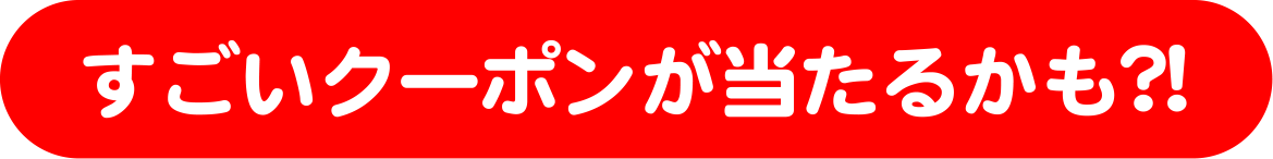 すごいクーポンが当たるかも?!